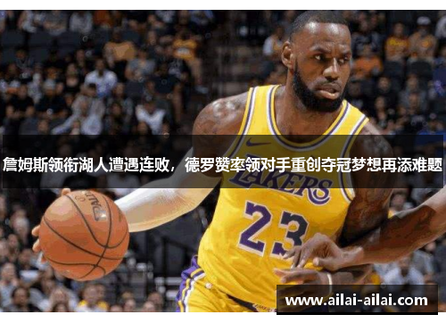 詹姆斯领衔湖人遭遇连败，德罗赞率领对手重创夺冠梦想再添难题