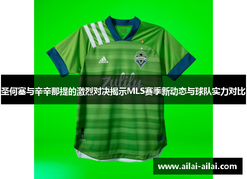圣何塞与辛辛那提的激烈对决揭示MLS赛季新动态与球队实力对比