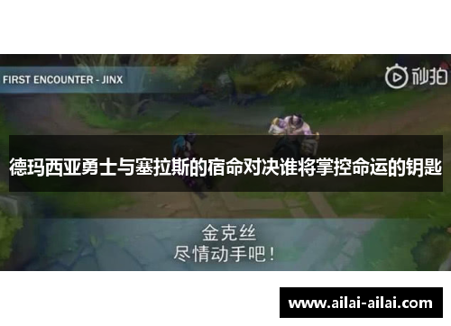 德玛西亚勇士与塞拉斯的宿命对决谁将掌控命运的钥匙