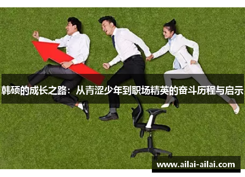 韩硕的成长之路：从青涩少年到职场精英的奋斗历程与启示