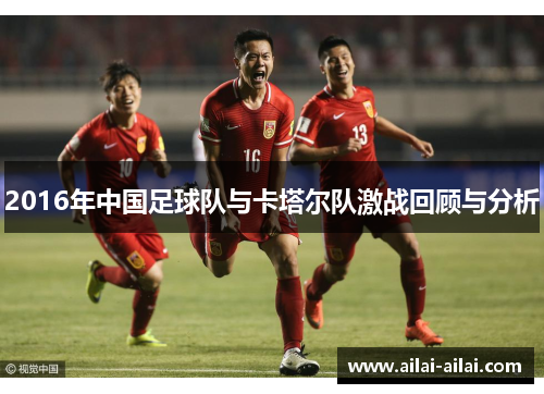 2016年中国足球队与卡塔尔队激战回顾与分析